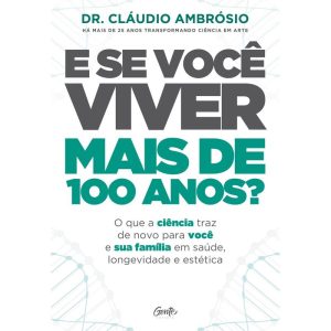 E SE VOCÊ VIVER MAIS DE 100 ANOS? - EDITORA GENTE