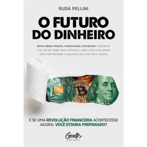 O FUTURO DO DINHEIRO: BANCO DIGITAL, FINTECHS, CRI - EDITORA GENTE