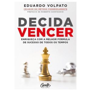 DECIDA VENCER: ENRIQUEÇA COM A MELHOR FÓRMULA DE S - EDITORA GENTE