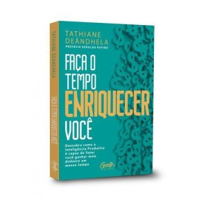 FAÇA O TEMPO ENRIQUECER VOCÊ: DESCUBRA COMO A INTE - EDITORA GENTE