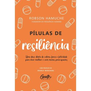 PÍLULAS DE RESILIÊNCIA: UMA DOSE DIÁRIA DE CALMA,  - EDITORA GENTE
