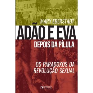 ADÃO E EVA DEPOIS DA PÍLULA: OS PARADOXOS DA REVOL - QUADRANTE