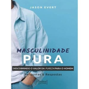 Masculinidade pura: descobrindo o valor da pureza para o homem