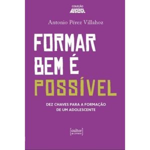 Formar bem é possivel - Dez chaves para a formação de um adolescente