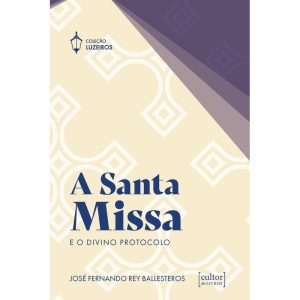 A Santa Missa: E o divino protocolo
