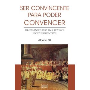 Ser convincente para poder convencer: Fundamentos para uma retórica eficaz e sustentável