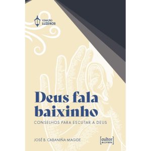 Deus fala baixinho: Conselhos para escutar a Deus