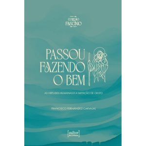 Passou fazendo o bem: As virtudes humanas e a imitação de Cristo