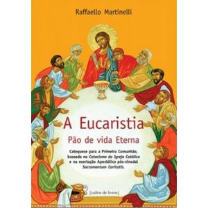 A Eucaristia - Pão de vida eterna: Catequese para a Primeira Comunhão, baseada no Catecismo da Igreja Católica e na exortação Apostólica pós-sinodal Sacramentum Cariatis