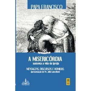 A misericórdia sustenta a vida da igreja: mensagens, discursos e homílias