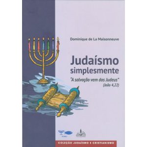 JUDAÍSMO SIMPLESMENTE - A SALVAÇÃO VEM DOS JUDEUS - COLEÇÃO JUDAÍSMO E CRISTIANISMO