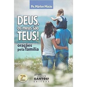 DEUS, OS MEUS SÃO TEUS - ORACÕES PELA FAMÍLIA