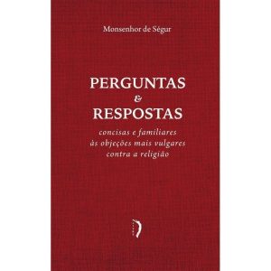 PERGUNTAS E RESPOSTAS CONCISAS E FAMILIARES ÀS OBJEÇÕES MAIS VULGARES CONTRA A RELIGIÃO