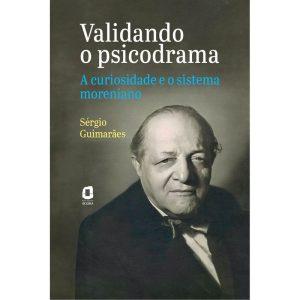 VALIDANDO O PSICODRAMA: A CURIOSIDADE E O SISTEMA  - EDITORA ÁGORA