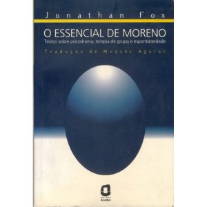 O ESSENCIAL DE MORENO: TEXTOS SOBRE PSICODRAMA, TE - EDITORA ÁGORA