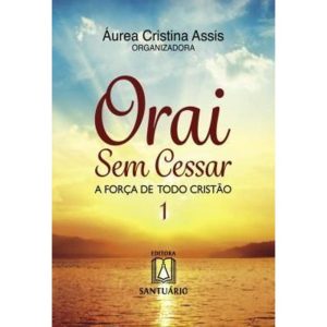 ORAI SEM CESSAR 1 - A FORCA DE TODO CRISTAO - EDITORA SANTUÁRIO