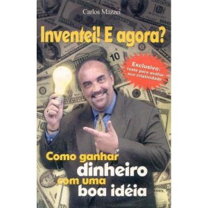 INVENTEI E AGORA - COMO GANHAR DINHEIRO COM UMA BOA IDE