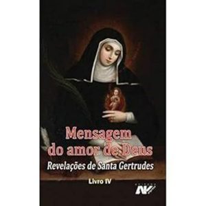 MENSAGEM DO AMOR DE DEUS - REVELAÇÕES DE SANTA GERTRUDES - LIVRO IV
