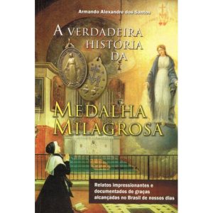 VERDADEIRA HISTÓRIA DA MEDALHA MILAGROSA, A