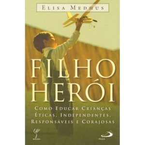 FILHO HEROI - COMO EDUCAR CRIANCAS ETICAS...