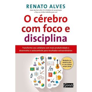 O CÉREBRO COM FOCO E DISCIPLINA - EDITORA GENTE