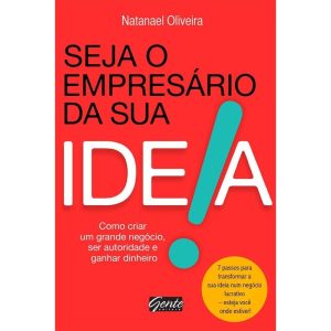SEJA O EMPRESÁRIO DA SUA IDEIA - EDITORA GENTE