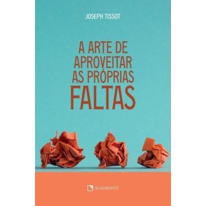 A ARTE DE APROVEITAR AS PRÓPRIAS FALTAS - QUADRANTE