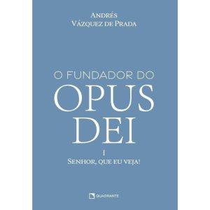 O FUNDADOR DO OPUS DEI, VOL. I: SENHOR, QUE EU VEJA!