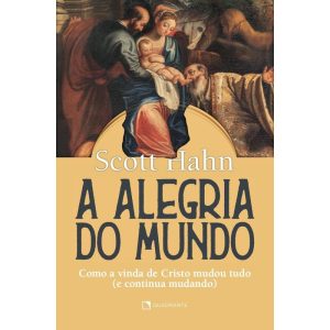 A ALEGRIA DO MUNDO: COMO A VIDA DE CRISTO MUDOU TU - QUADRANTE