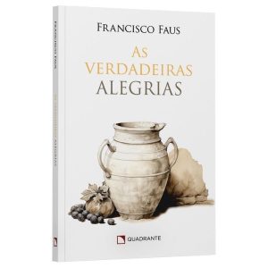 AS VERDADEIRAS ALEGRIAS - QUADRANTE