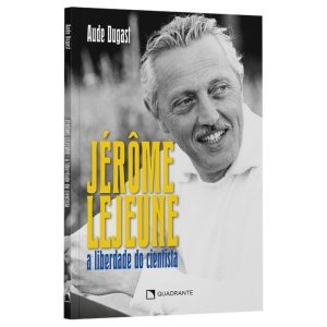 JÉRÔME LEJEUNE: A LIBERDADE DO CIENTISTA - QUADRANTE