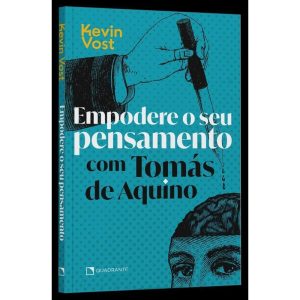 EMPODERE O SEU PENSAMENTO COM TOMÁS DE AQUINO - QUADRANTE