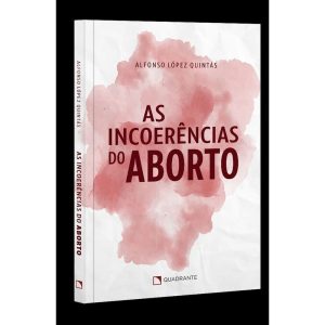 AS INCOERÊNCIAS DO ABORTO - QUADRANTE