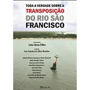 TODA A VERDADE SOBRE A TRANSPOSICAO DO RIO SAO FRANCISCO - 1