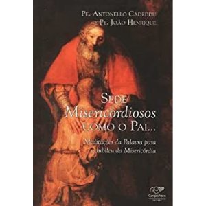 SEDE MISERICORDIOSOS COMO O PAI - MEDITAÇÕES DA PALAVRA PARA O JUBILEU DA MISERICÓRDIA