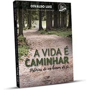 VIDA É CAMINHAR, A  - HISTÓRIAS DE UM HOMEM DE FE