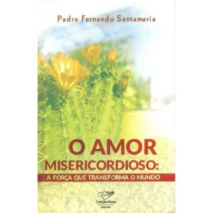 AMOR MISERICORDIOSO, O - A FORCA QUE TRANSFORMA O MUNDO