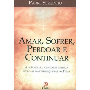 AMAR SOFRER PERDOAR E CONTINUAR - PALAVRA E PRECE