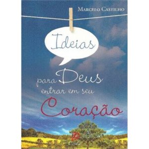IDEIAS PARA DEUS ENTRAR EM SEU CORACAO - PALAVRA E PRECE
