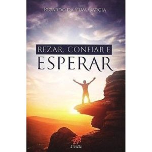 REZAR CONFIAR E ESPERAR - PALAVRA E PRECE