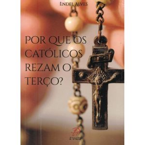 POR QUE OS CATÓLICOS REZAM O TERÇO - PALAVRA E PRECE