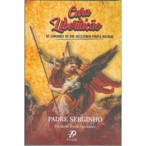 CURA E LIBERTAÇÃO - OS CAMINHOS DA DOR NECESSÁRIA PARA O MILAGRE