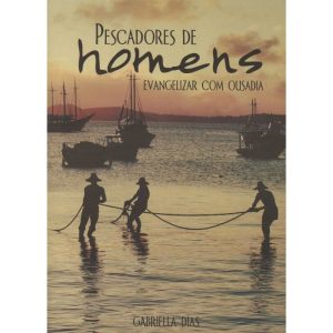 PESCADORES DE HOMENS - EVANGELIZAR COM OUSADIA