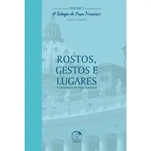 TEOLOGIA DO PAPA FRANCISCO, A - VOLUME 2 - ROSTOS GESTOS E LUGARES NO ESTOQUE E NO SISTEMA