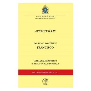DOCUMENTOS PONTIFÍCIOS 41 - CARTA APOSTÓLICA SOB FORMA DE MOTU PRÓPRIO "APERUIT ILLIS" DO SANTO PADRE FRANCISCO PELA QUAL SE INSTITUI O DOMINGO DA PALAVRA DE DEUS