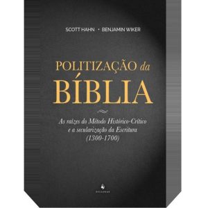 POLITIZAÇÃO DA BÍBLIA - AS RAÍZES DO MÉTODO HISTÓRICO CRÍTICO E A SECULARIZAÇÃO DA ESCRITURA 1300 1700