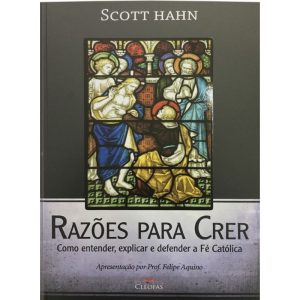 RAZOES PARA CRER - COMO ENTENDER, EXPLICAR E DEFENDER A FE CATOLICA
