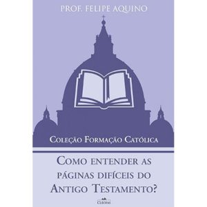COMO ENTENDER AS PÁGINAS DIFÍCEIS DO ANTIGO TESTAMENTO - COLEÇÃO FORMAÇÃO CATÓLICA 1