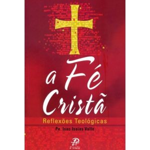 FÉ CRISTÃ, A - REFLEXÕES TEOLÓGICAS - PALAVRA E PRECE