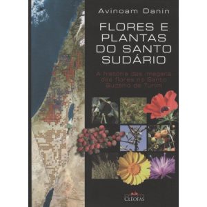 FLORES E PLANTAS DO SANTO SUDARIO - A HISTORIA DAS IMAGENS DAS FLORES NO SANTO SUDARIO DE TURIM